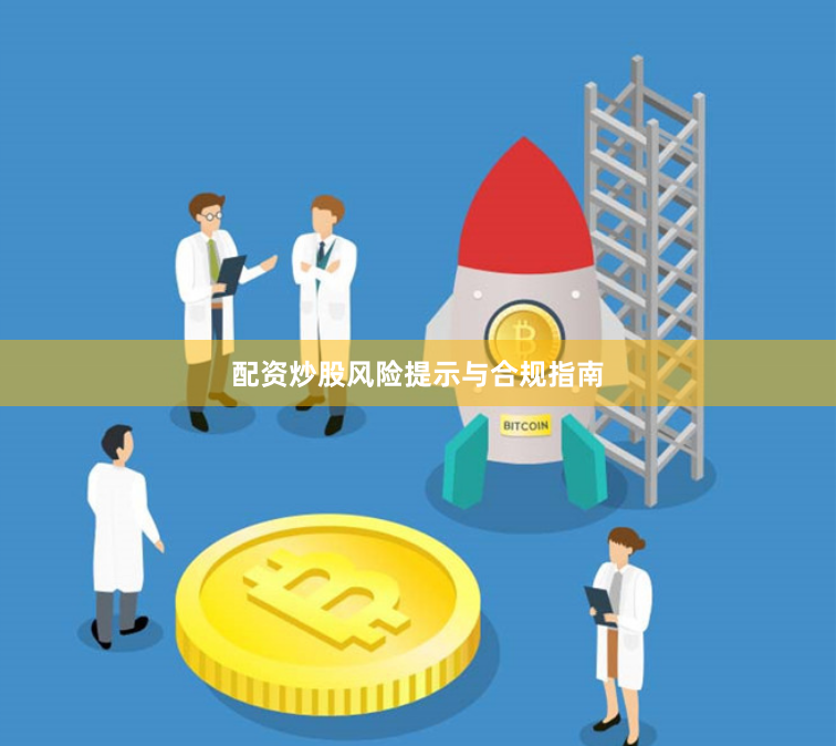 配资炒股风险提示与合规指南
