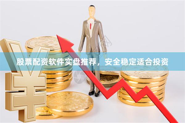股票配资软件实盘推荐,安全稳定适合投资