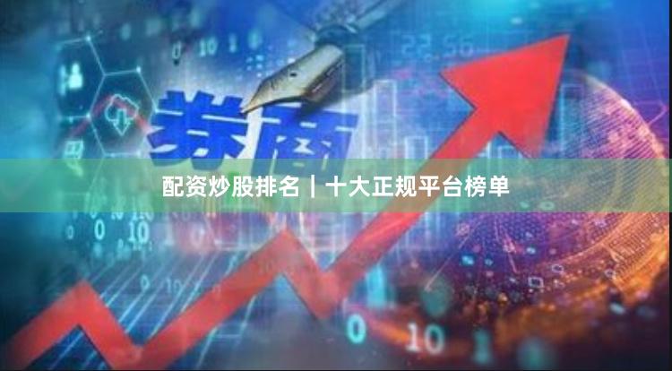 配资炒股排名｜十大正规平台榜单
