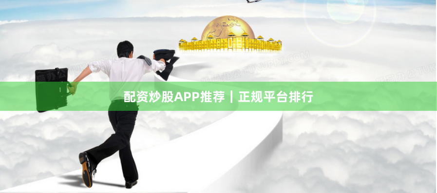 配资炒股APP推荐|正规平台排行